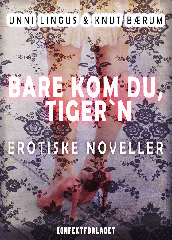 Bare kom du, Tiger´n - Erotiske noveller (ebok) av Knut Bærum