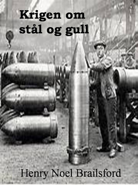 Krigen om stål og gull (ebok) av Henry Noel Brailsford