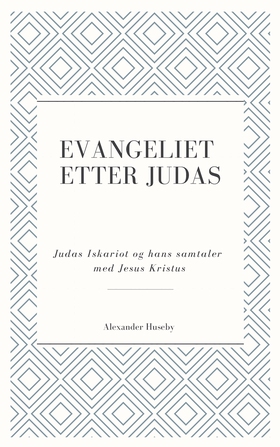 Evangeliet etter Judas - Judas Iskariot og hans samtaler med Jesus Kristus (ebok) av Alexander Huseby