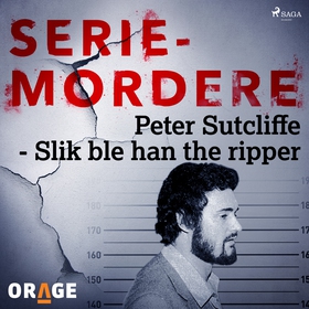 Peter Sutcliffe - Slik ble han the ripper (lydbok) av Orage -