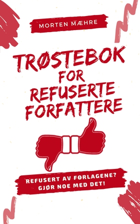 Trøstebok for refuserte forfattere - Refusert av forlagene? Gjør noe med det! (ebok) av Morten Mæhre