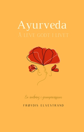 Ayurveda - Å leve godt i livet - En introduksjon til grunnprinsippene (ebok) av Frøydis  Elvestrand