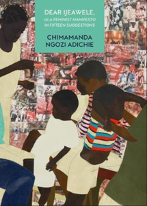 Dear Ijeawele, or a Feminist Manifesto in Fif