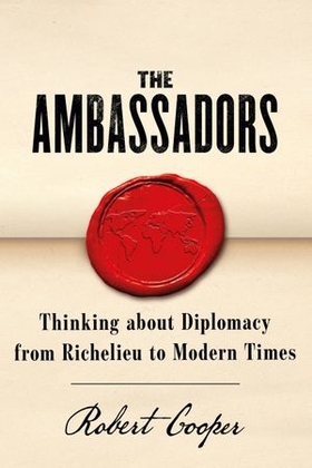 The Ambassadors - Thinking about Diplomacy from Machiavelli to Modern Times (ebok) av Robert Cooper