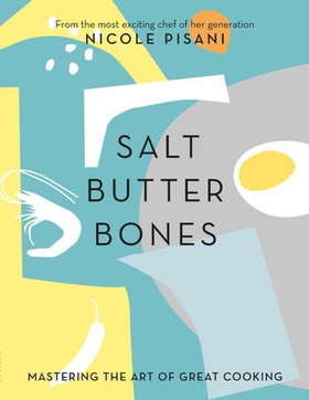 Salt, Butter, Bones - Mastering the art of great cooking (ebok) av Nicole Pisani