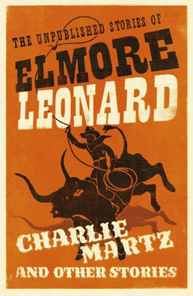Charlie Martz and Other Stories - The Unpublished Stories of Elmore Leonard (ebok) av Elmore Leonard