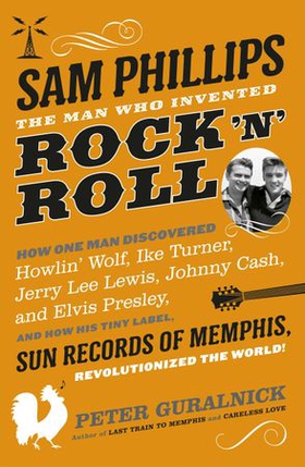 Sam Phillips - The Man Who Invented Rock 'n' Roll (ebok) av Peter Guralnick