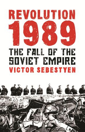Revolution 1989 - The Fall of the Soviet Empire (ebok) av Victor Sebestyen