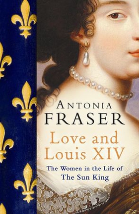 Love and Louis XIV - The Women in the Life of the Sun King (ebok) av Antonia Fraser