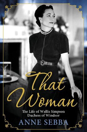 That Woman - The Life of Wallis Simpson, Duchess of Windsor (ebok) av Anne Sebba