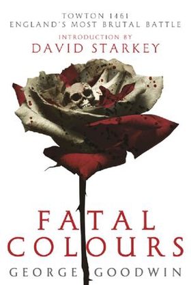 Fatal Colours - Towton, 1461 - England's Most Brutal Battle (ebok) av George Goodwin