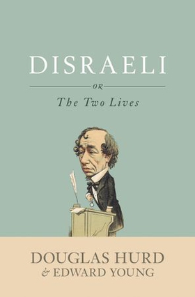 Disraeli - or, The Two Lives (ebok) av Douglas Hurd