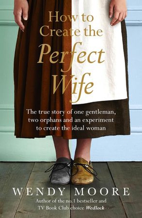 How to Create the Perfect Wife (ebok) av Wendy Moore