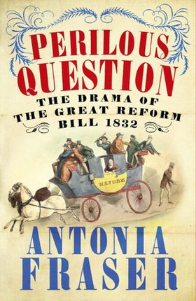 Perilous Question - The Drama of the Great Reform Bill 1832 (ebok) av Antonia Fraser