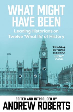 What Might Have Been? - Leading Historians on Twelve 'What Ifs' of History (ebok) av Introduced and Edited by Andrew Roberts
