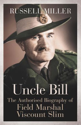 Uncle Bill - The Authorised Biography of Field Marshal Viscount Slim (ebok) av Russell Miller