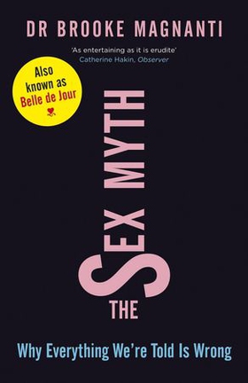 The Sex Myth - Why Everything We're Told is Wrong (ebok) av Brooke Magnanti