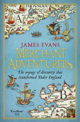 Merchant Adventurers - The Voyage of Discovery that Transformed Tudor England (ebok) av James Evans