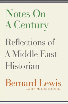 Notes on a Century - Reflections of A Middle East Historian (ebok) av Bernard Lewis