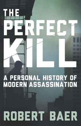 The Perfect Kill - 21 Laws for Assassins (ebok) av Robert Baer