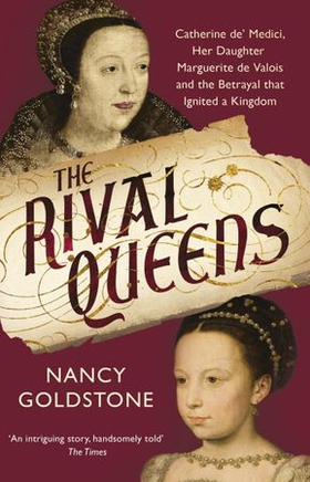 The Rival Queens - Catherine de' Medici, her daughter Marguerite de Valois, and the Betrayal That Ignited a Kingdom (ebok) av Nancy Goldstone