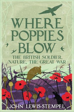 Where Poppies Blow - The British Soldier, Nature, the Great War (ebok) av John Lewis-Stempel