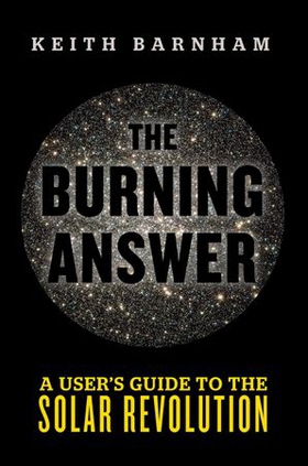 The Burning Answer - A User's Guide to the Solar Revolution (ebok) av Keith Barnham