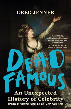 Dead Famous - An Unexpected History of Celebrity from Bronze Age to Silver Screen (ebok) av Greg Jenner