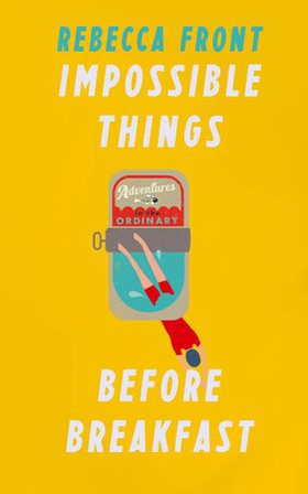 Impossible Things Before Breakfast - Adventures in the Ordinary (ebok) av Rebecca Front