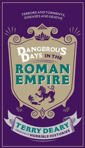 Dangerous Days in the Roman Empire - Terrors and Torments, Diseases and Deaths (ebok) av Terry Deary