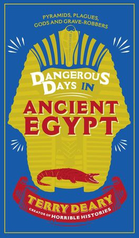 Dangerous Days in Ancient Egypt - Pyramids, Plagues, Gods and Grave-Robbers (ebok) av Terry Deary