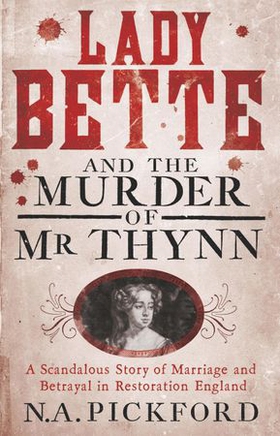 Lady Bette and the Murder of Mr Thynn - A Scandalous Story of Marriage and Betrayal in Restoration England (ebok) av Nigel Pickford