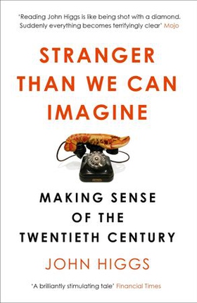 Stranger Than We Can Imagine - Making Sense of the Twentieth Century (ebok) av John Higgs
