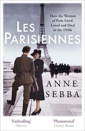 Les Parisiennes - How the Women of Paris Lived, Loved and Died in the 1940s (ebok) av Anne Sebba