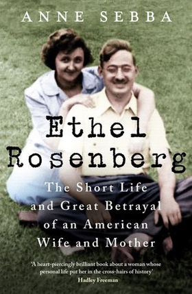 Ethel Rosenberg - The Short Life and Great Betrayal of an American Wife and Mother (ebok) av Anne Sebba
