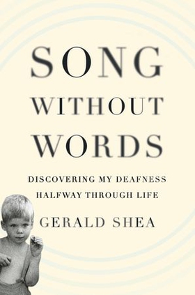 Song without words - discovering my deafness halfway through life (ebok) av Gerald Shea