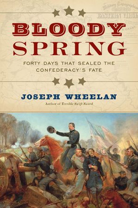 Bloody spring - forty days that sealed the confederacy's fate (ebok) av Joseph Wheelan