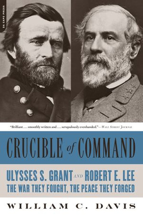 Crucible of command - Ulysses S. Grant and Robert E. Lee -- The War They Fought, the Peace They Forged (ebok) av William C. Davis