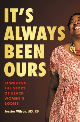 It's Always Been Ours - Rewriting the Story of Black Women's Bodies (ebok) av Jessica Wilson