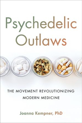 Psychedelic Outlaws - The Movement Revolutionizing Modern Medicine (ebok) av Joanna Kempner