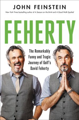 Feherty - The Remarkably Funny and Tragic Journey of Golf's David Feherty (ebok) av John Feinstein