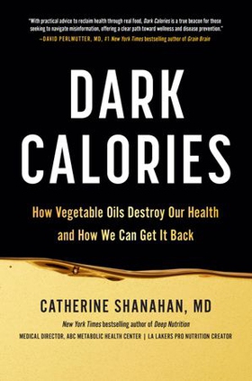 Dark Calories - How Vegetable Oils Destroy Our Health and How We Can Get It Back (ebok) av Catherine Shanahan