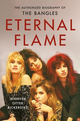 Eternal Flame - The Authorized Biography of The Bangles (ebok) av Jennifer Otter Bickerdike