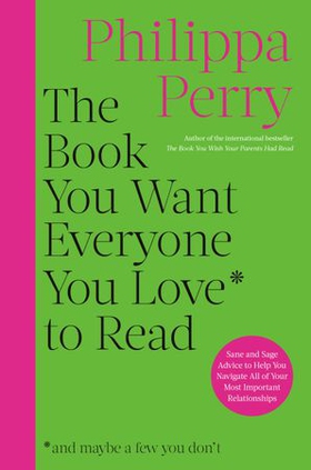 The Book You Want Everyone You Love to Read - Sane and Sage Advice on How We Have Relationships with Others and Ourselves (ebok) av Philippa Perry