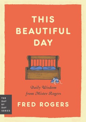 This Beautiful Day - Daily Wisdom from Mister Rogers (ebok) av Fred Rogers