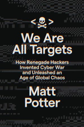 We Are All Targets - How Renegade Hackers Invented Cyber War and Unleashed an Age of Global Chaos (ebok) av Ukjent