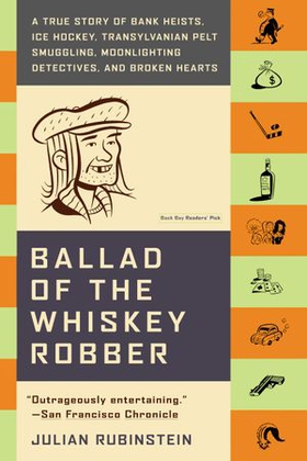 Ballad of the Whiskey Robber - A True Story of Bank Heists, Ice Hockey, Transylvanian Pelt Smuggling, Moonlighting Detectives, and Broken Hearts (ebok) av Julian Rubinstein