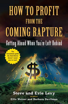 How to Profit From the Coming Rapture - Getting Ahead When You're Left Behind (ebok) av Steve Levy