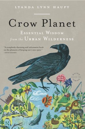 Crow Planet - Essential Wisdom from the Urban Wilderness (ebok) av Lyanda Lynn Haupt