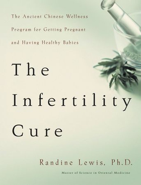 The Infertility Cure - The Ancient Chinese Wellness Program for Getting             Pregnant and Having Healthy Babies (ebok) av Randine Lewis